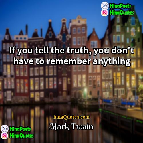 Mark Twain Quotes | If you tell the truth, you don't